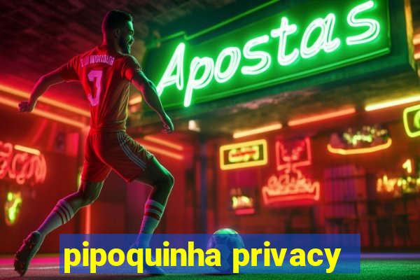 pipoquinha privacy